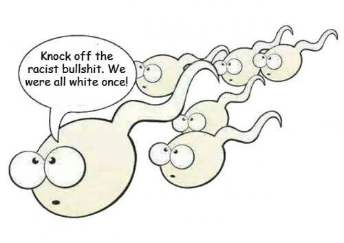 knock off the racist bullshit we were all white once