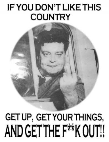 Don't like it,  get out