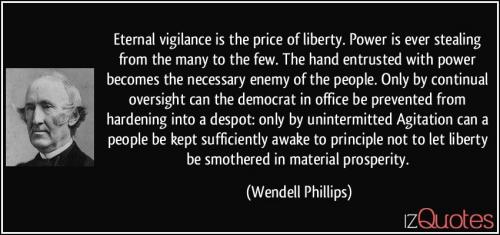 quote-eternal-vigilance-is-the-price-of-liberty-power-is-ever-stealing-from-the-many-to-the-few-the-wendell-phillips-349300
