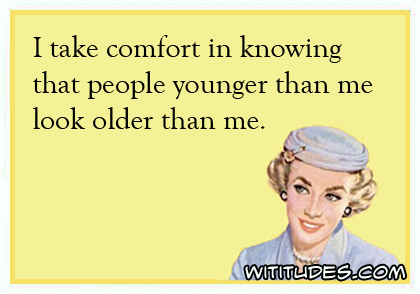 take-comfort-knowing-people-younger-look-older-ecard