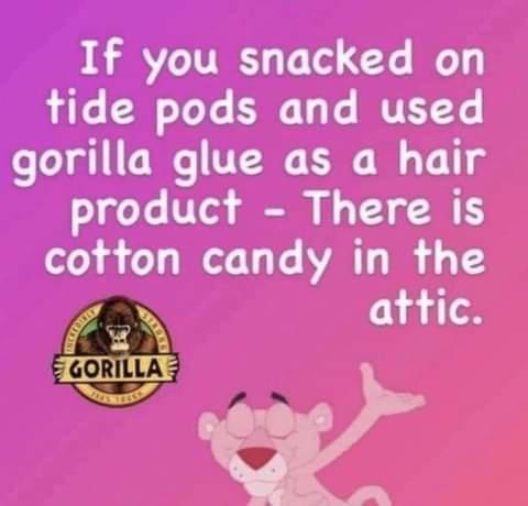 Tide pods Gorilla Glue and Cotten Candy