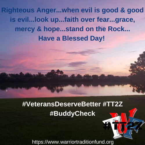 Righteous Anger...when evil is good & good is evil...look up...faith over fear...grace, mercy & hope...stand on the Rock... Have a Blessed Day! #VeteransDeserveBetter #TT2Z #BuddyCheck