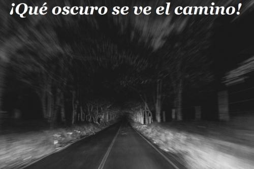 Que obscuro se ve el camino