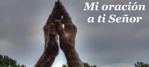 Mi oracion a ti Senor